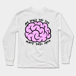 my brain has too many tabs open Long Sleeve T-Shirt